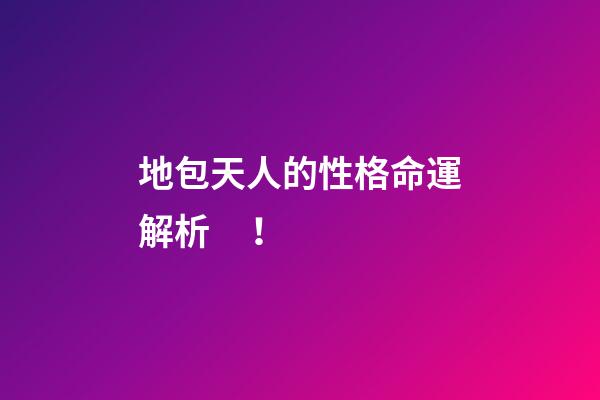 地包天人的性格命運解析！